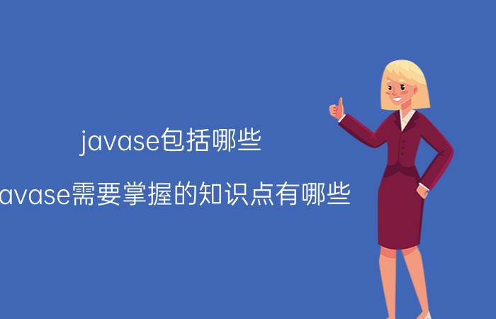 javase包括哪些 javase需要掌握的知识点有哪些？